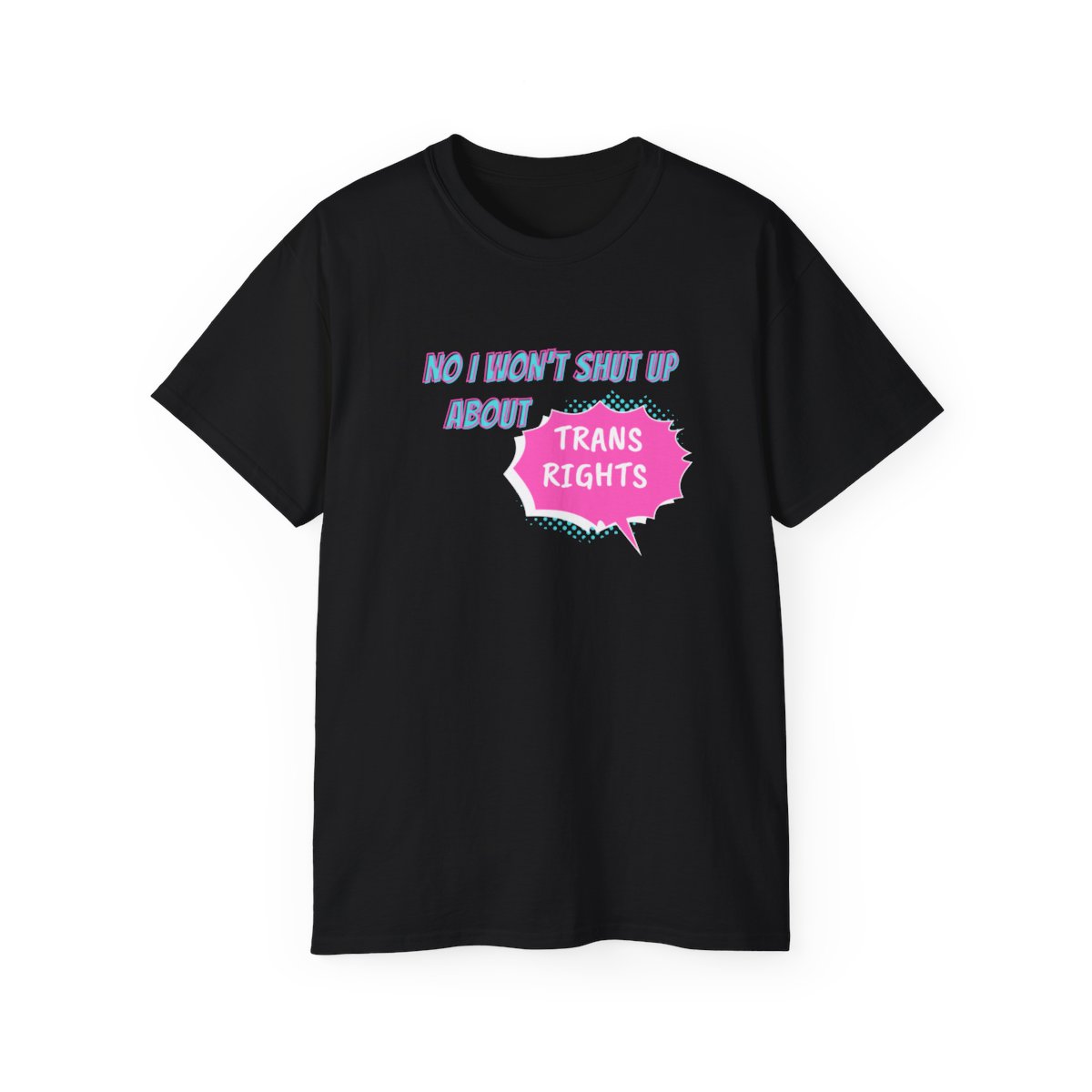 No I Won't Shut Up About Trans Rights! T-Shirt